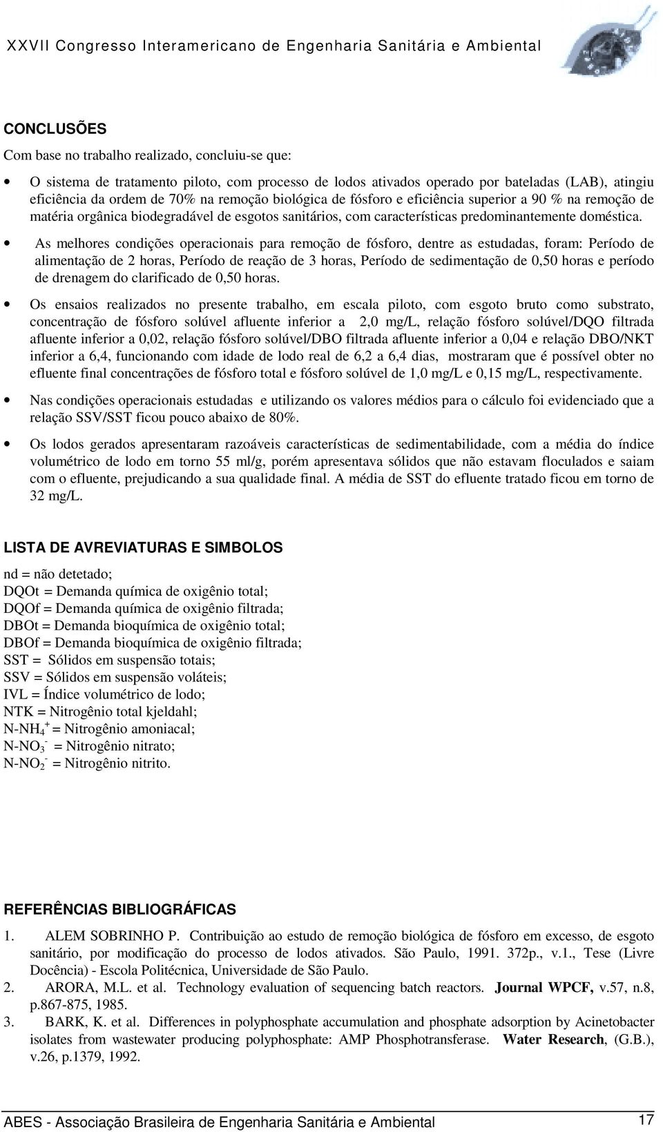 As melhores condições operacionais para remoção de fósforo, dentre as estudadas, foram: Período de alimentação de 2 horas, Período de reação de 3 horas, Período de sedimentação de 0,50 horas e