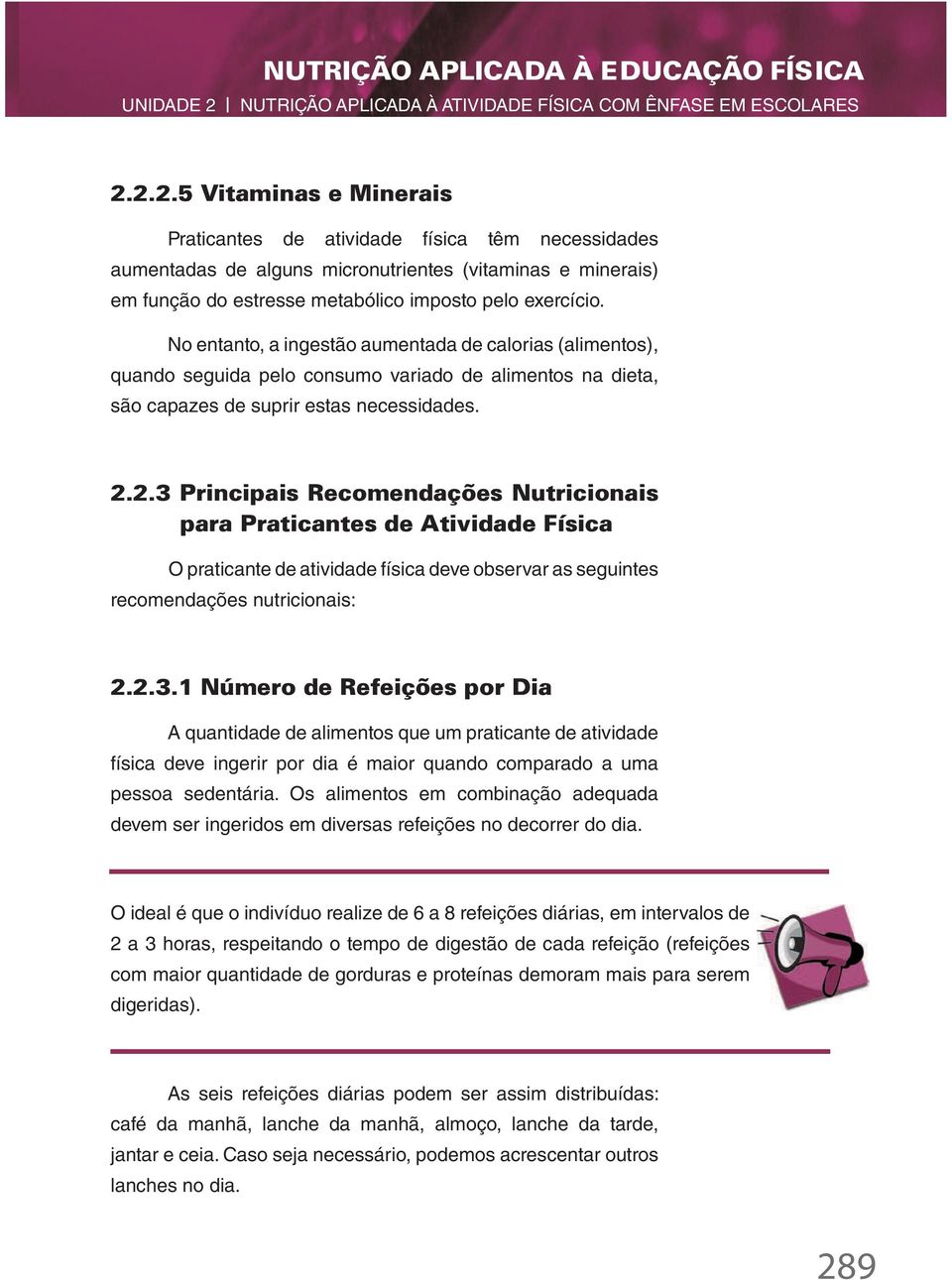 2.3 Principais Recomendações Nutricionais para Praticantes de Atividade Física O praticante de atividade física deve observar as seguintes recomendações nutricionais: 2.2.3.1 Número de Refeições por Dia A quantidade de alimentos que um praticante de atividade física deve ingerir por dia é maior quando comparado a uma pessoa sedentária.