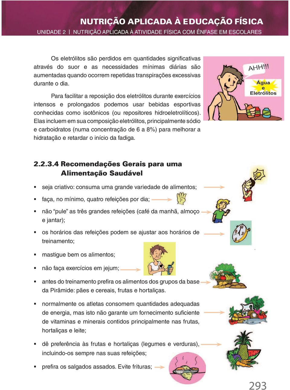 Elas incluem em sua composição eletrólitos, principalmente sódio e carboidratos (numa concentração de 6 a 8%) para melhorar a hidratação e retardar o início da fadiga. 2.2.3.