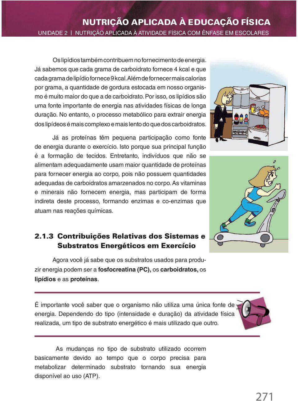 Por isso, os lipídios são uma fonte importante de energia nas atividades físicas de longa duração.