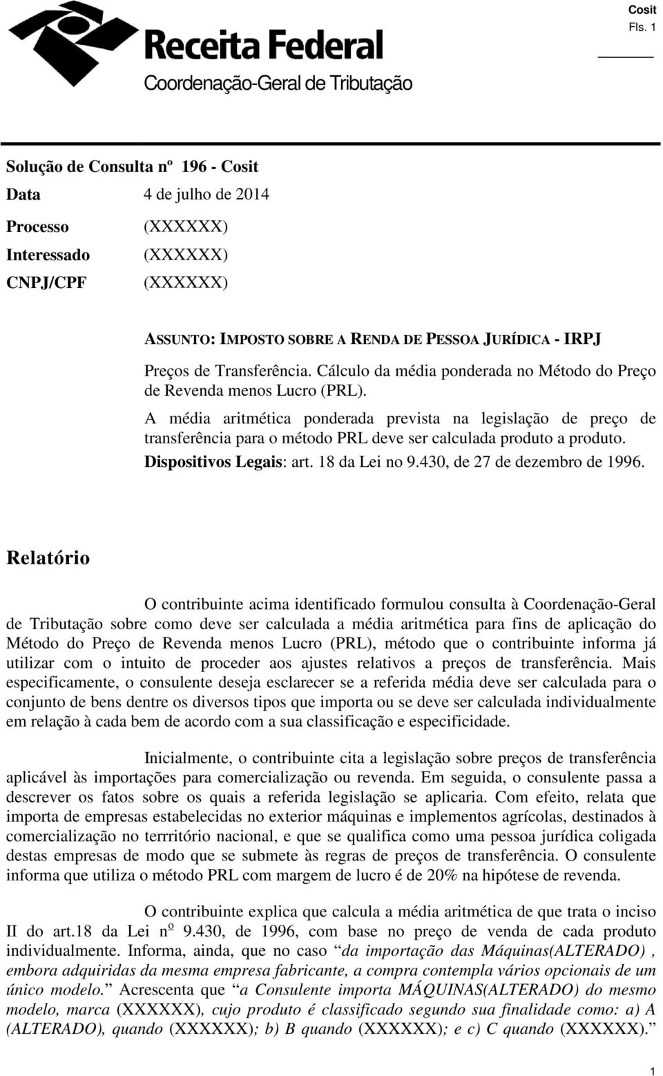 A média aritmética ponderada prevista na legislação de preço de transferência para o método PRL deve ser calculada produto a produto. Dispositivos Legais: art. 18 da Lei no 9.