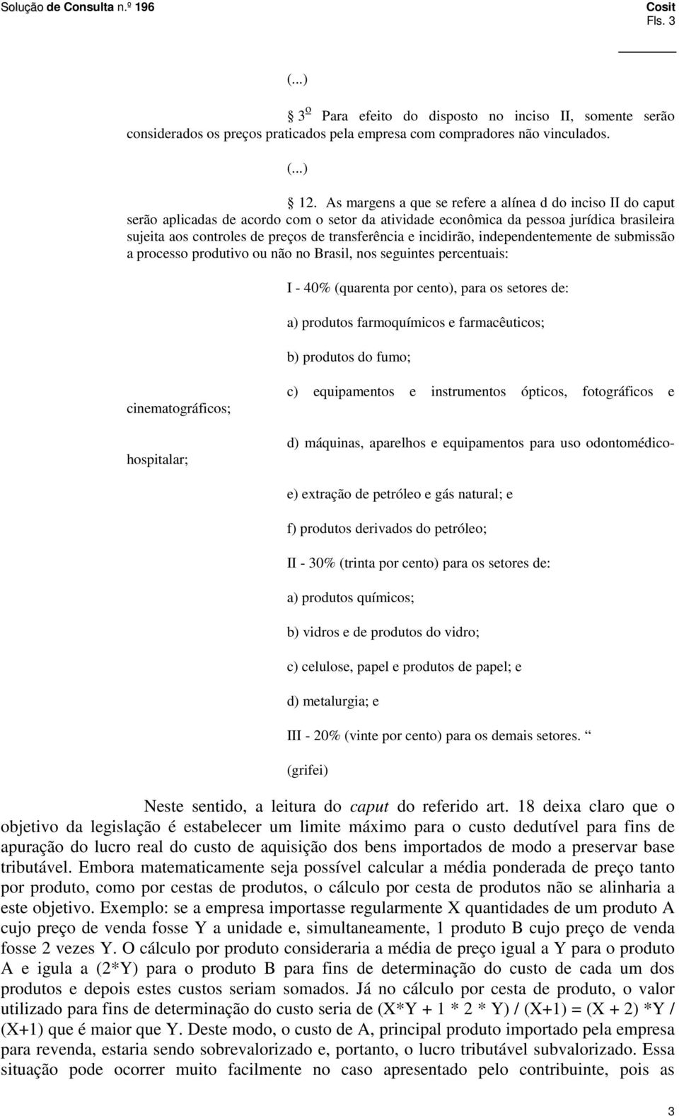 e incidirão, independentemente de submissão a processo produtivo ou não no Brasil, nos seguintes percentuais: I - 40% (quarenta por cento), para os setores de: a) produtos farmoquímicos e