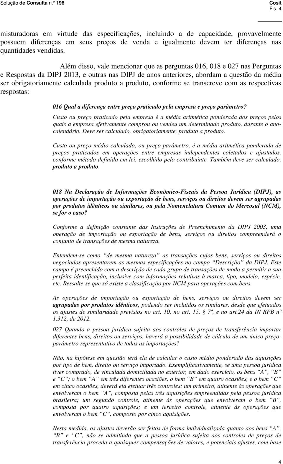 produto a produto, conforme se transcreve com as respectivas respostas: 016 Qual a diferença entre preço praticado pela empresa e preço parâmetro?