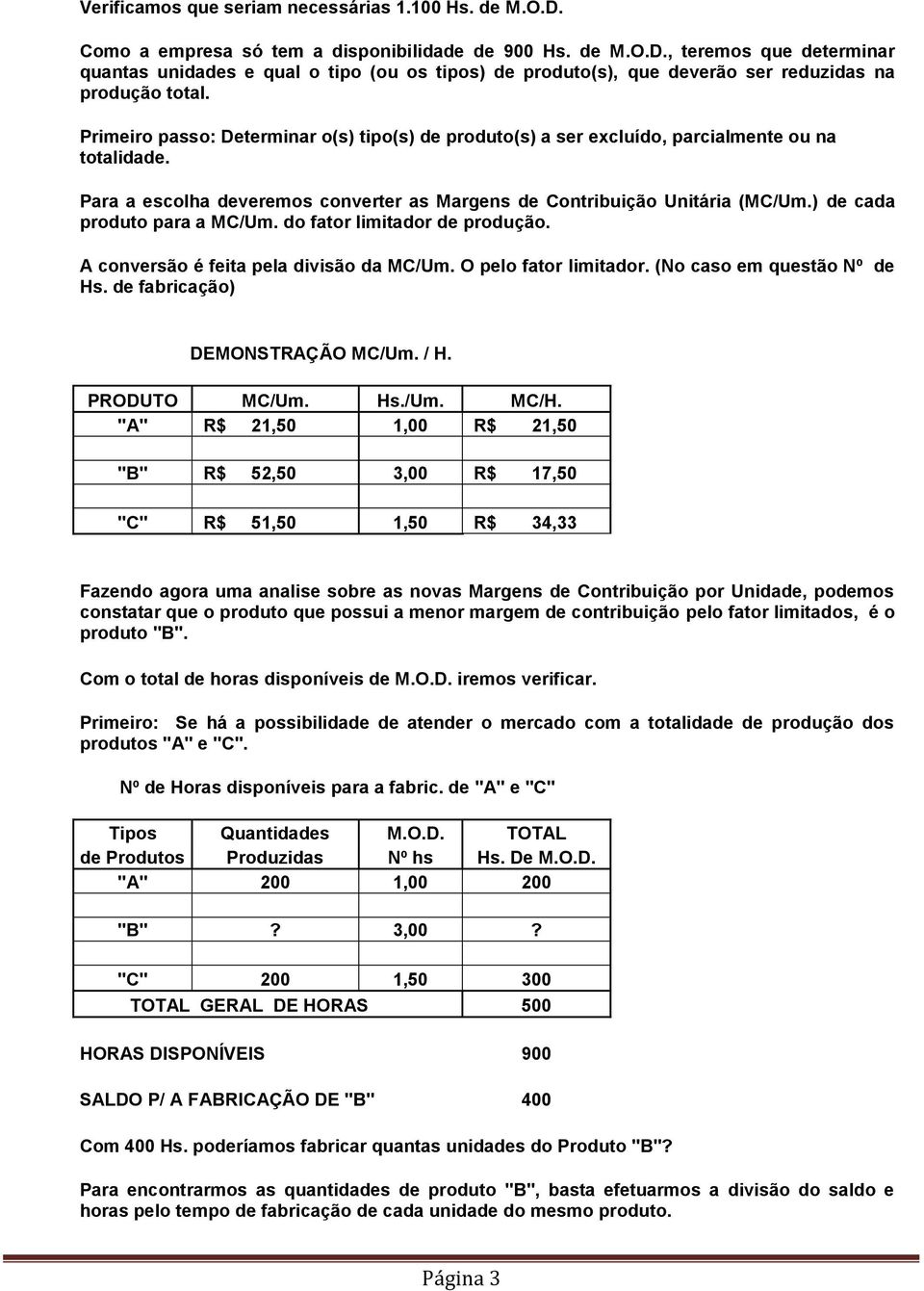 ) de cada produto para a MC/Um. do fator limitador de produção. A conversão é feita pela divisão da MC/Um. O pelo fator limitador. (No caso em questão Nº de Hs. de fabricação) DEMONSTRAÇÃO MC/Um. / H.