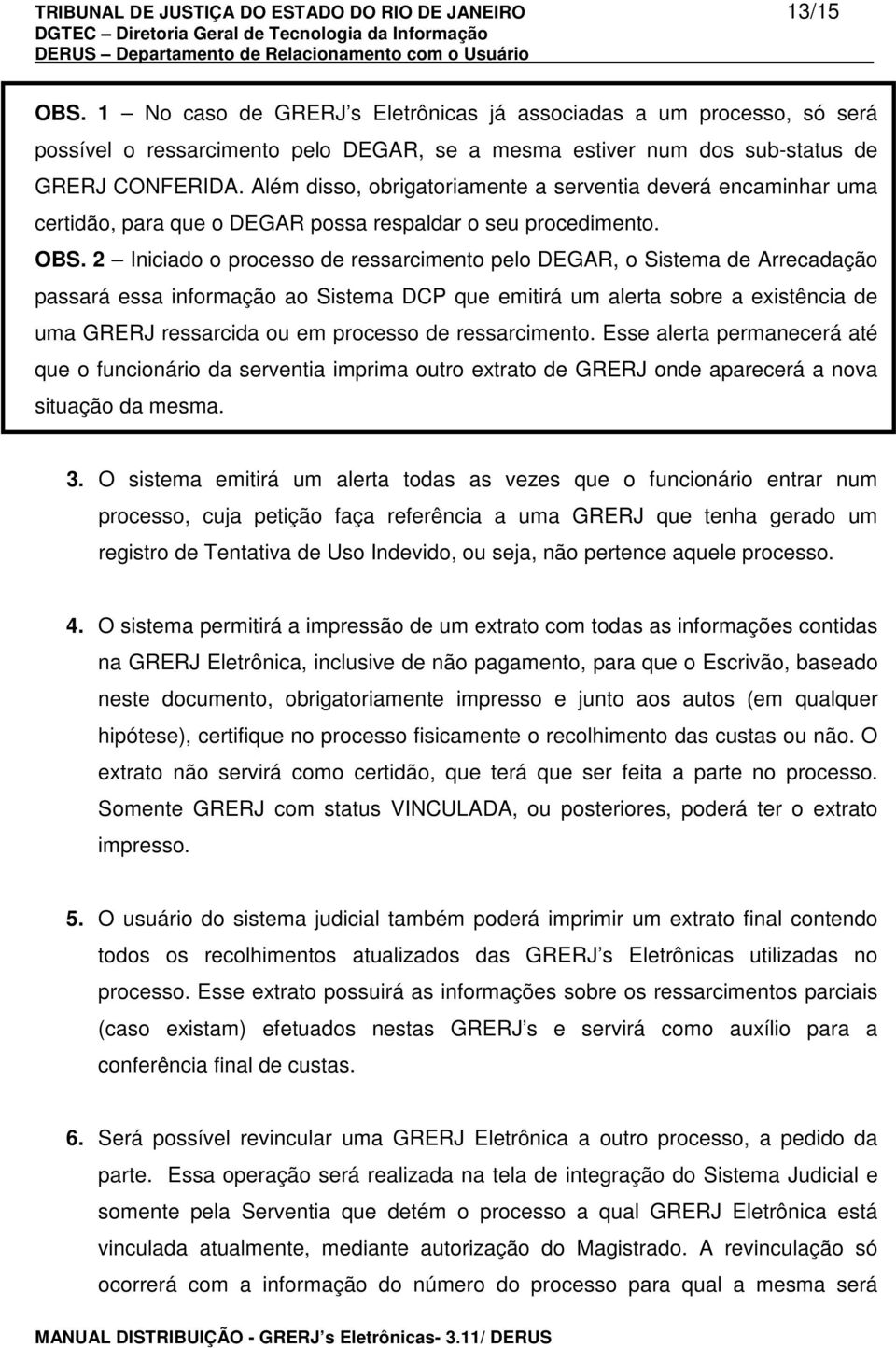 Além disso, obrigatoriamente a serventia deverá encaminhar uma certidão, para que o DEGAR possa respaldar o seu procedimento. OBS.