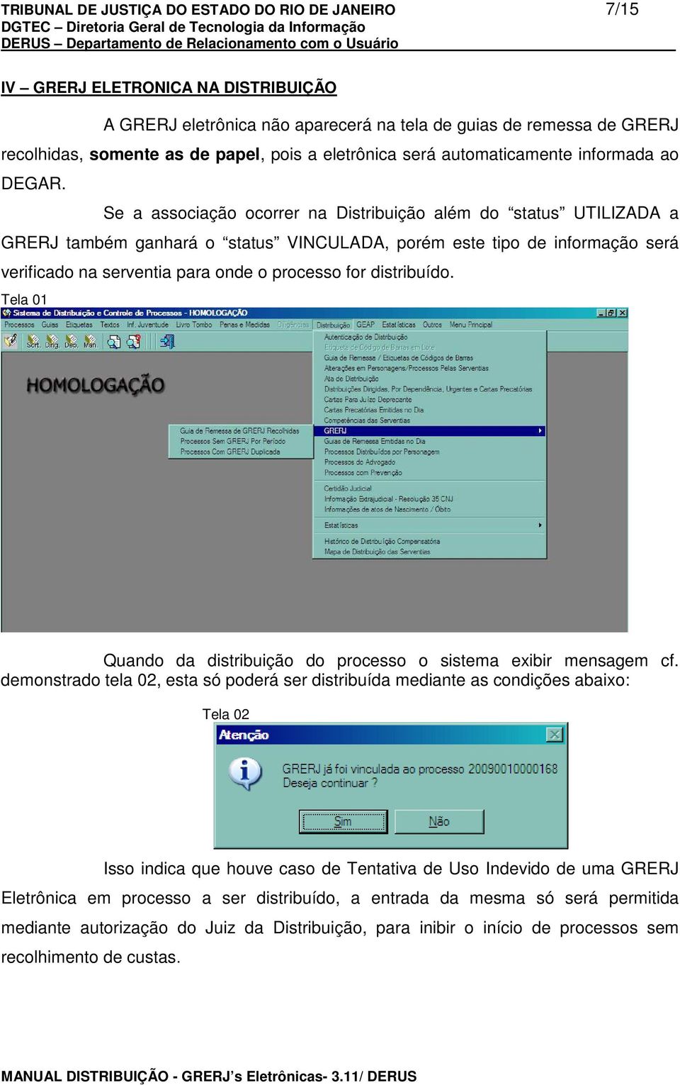 Se a associação ocorrer na Distribuição além do status UTILIZADA a GRERJ também ganhará o status VINCULADA, porém este tipo de informação será verificado na serventia para onde o processo for