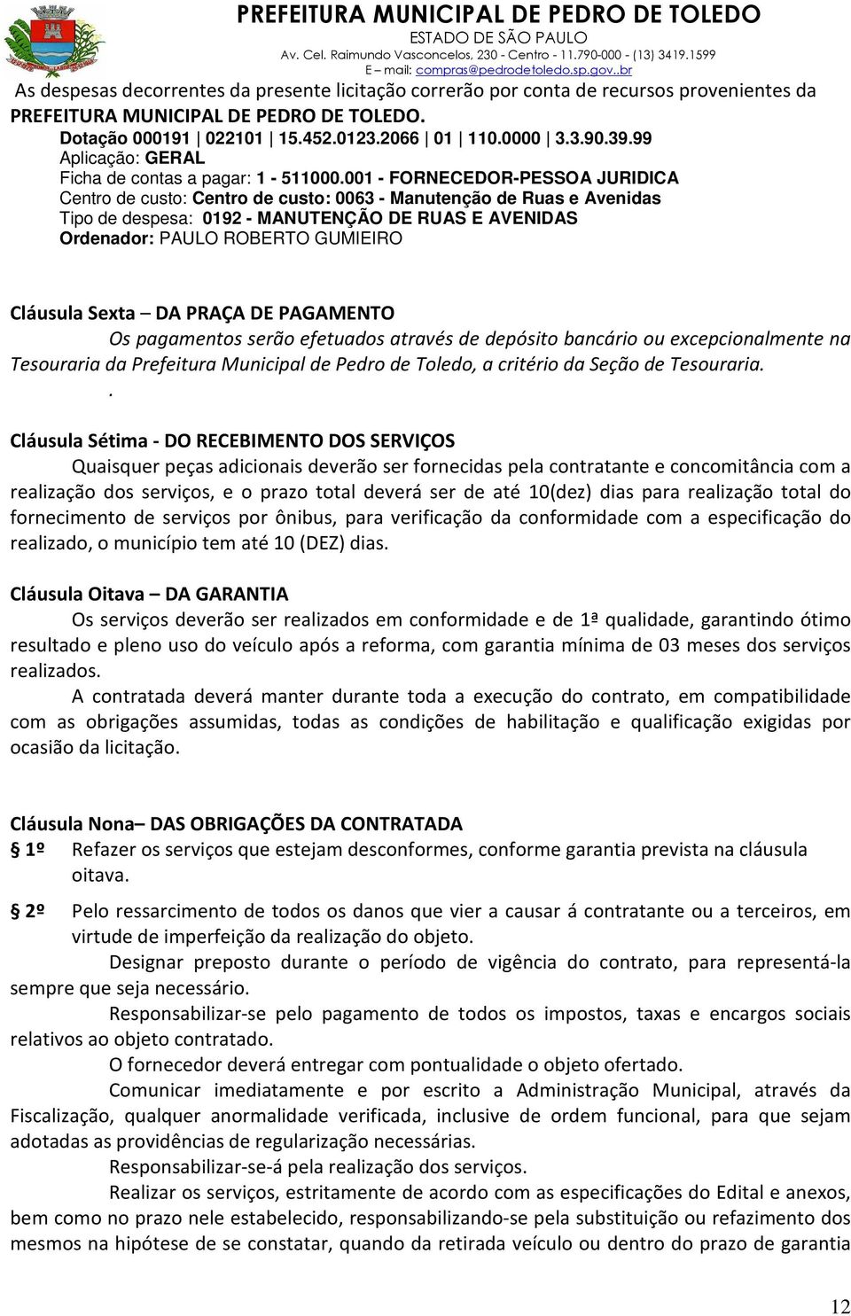 001 - FORNECEDOR-PESSOA JURIDICA Centro de custo: Centro de custo: 0063 - Manutenção de Ruas e Avenidas Tipo de despesa: 0192 - MANUTENÇÃO DE RUAS E AVENIDAS Ordenador: PAULO ROBERTO GUMIEIRO