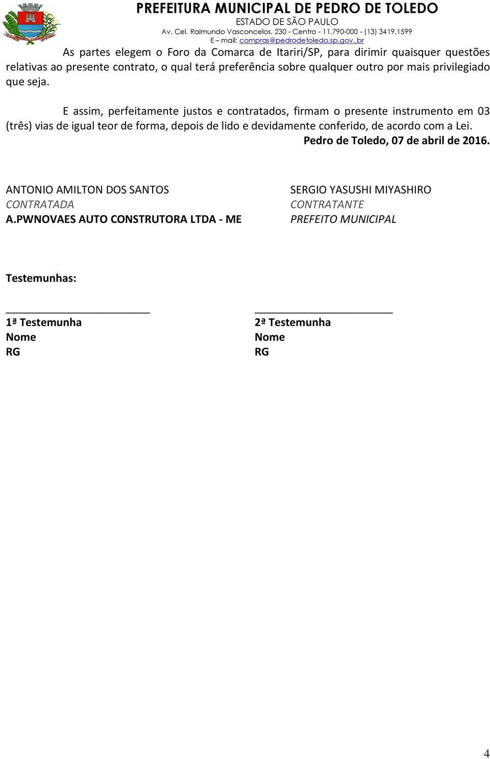 E assim, perfeitamente justos e contratados, firmam o presente instrumento em 03 (três) vias de igual teor de forma, depois de lido e devidamente