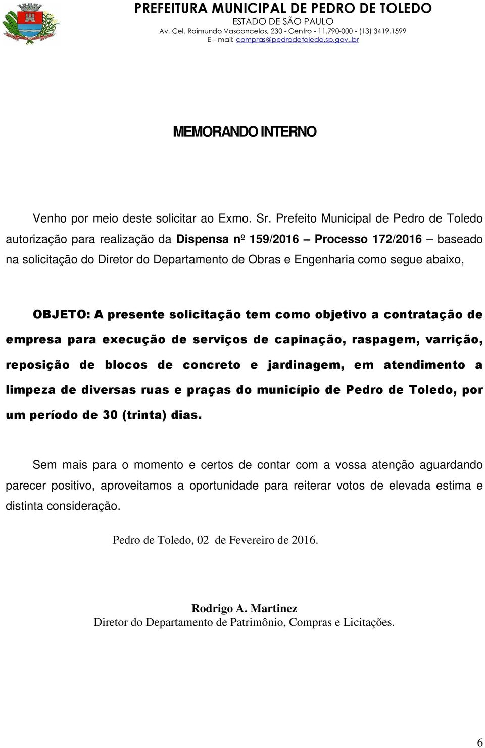 OBJETO: A presente solicitação tem como objetivo a contratação de empresa para execução de serviços de capinação, raspagem, varrição, reposição de blocos de concreto e jardinagem, em atendimento a