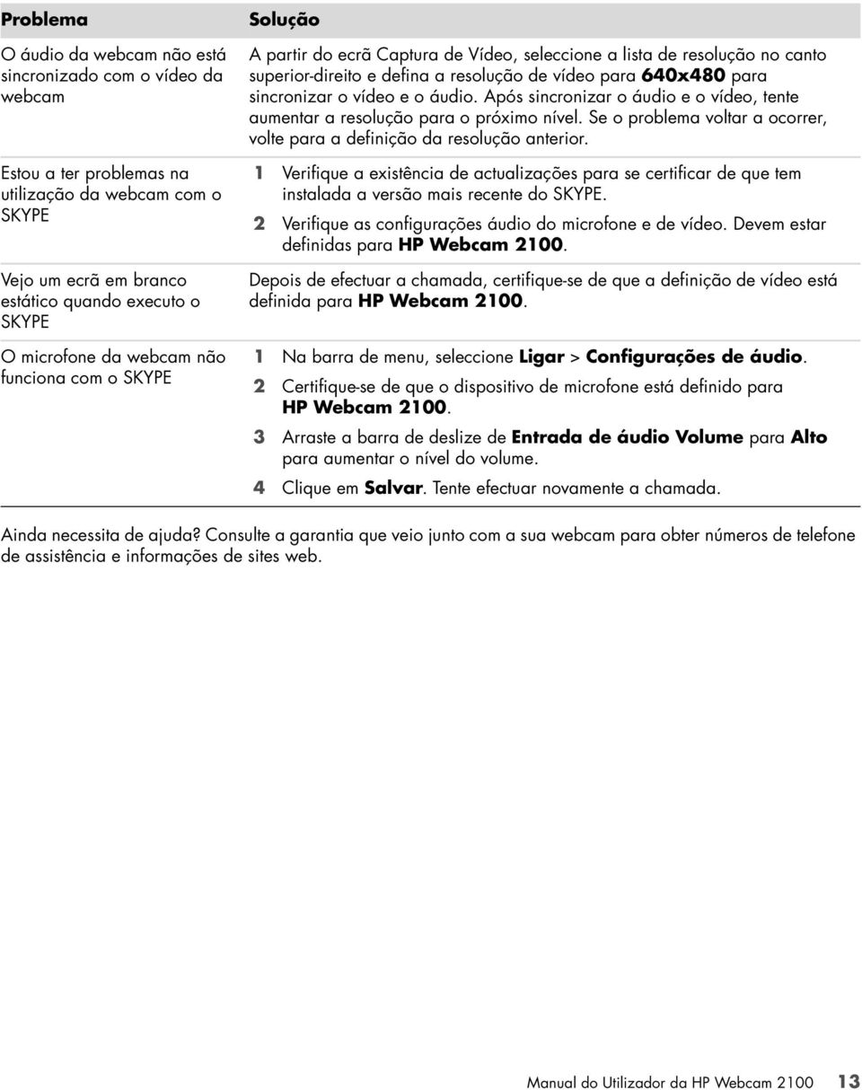 vídeo e o áudio. Após sincronizar o áudio e o vídeo, tente aumentar a resolução para o próximo nível. Se o problema voltar a ocorrer, volte para a definição da resolução anterior.