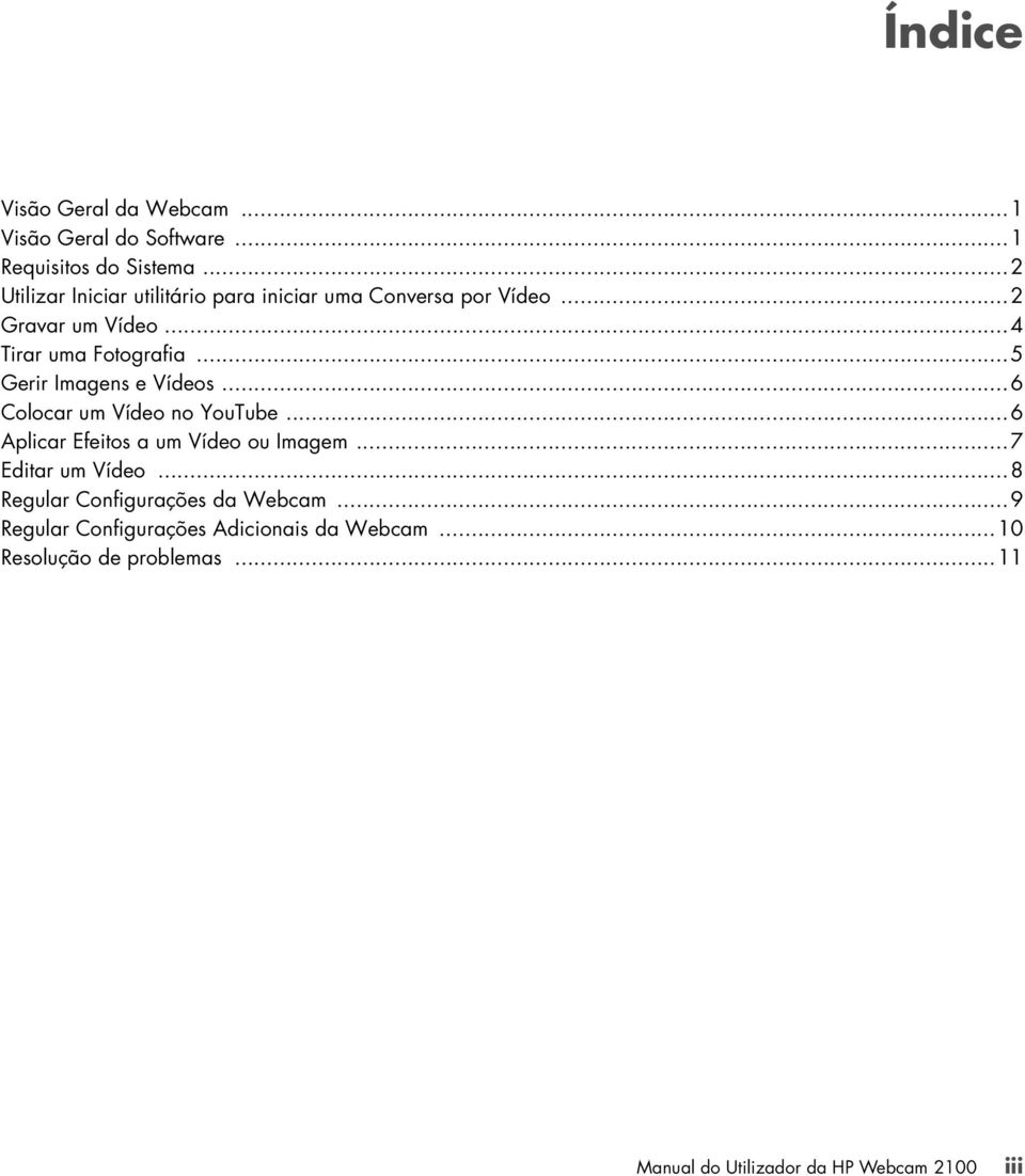 ..5 Gerir Imagens e Vídeos...6 Colocar um Vídeo no YouTube...6 Aplicar Efeitos a um Vídeo ou Imagem...7 Editar um Vídeo.
