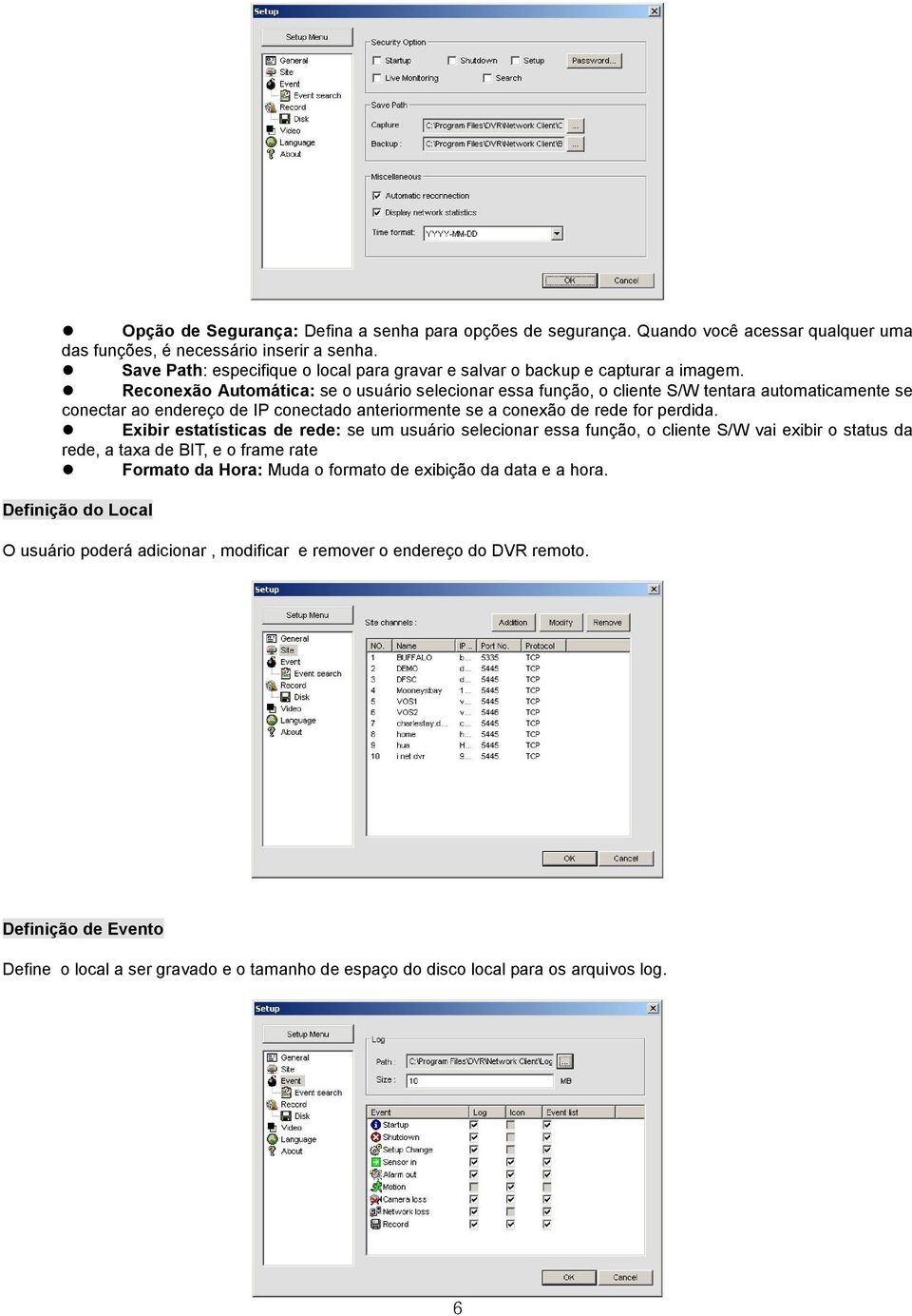 Reconexão Automática: se o usuário selecionar essa função, o cliente S/W tentara automaticamente se conectar ao endereço de IP conectado anteriormente se a conexão de rede for perdida.