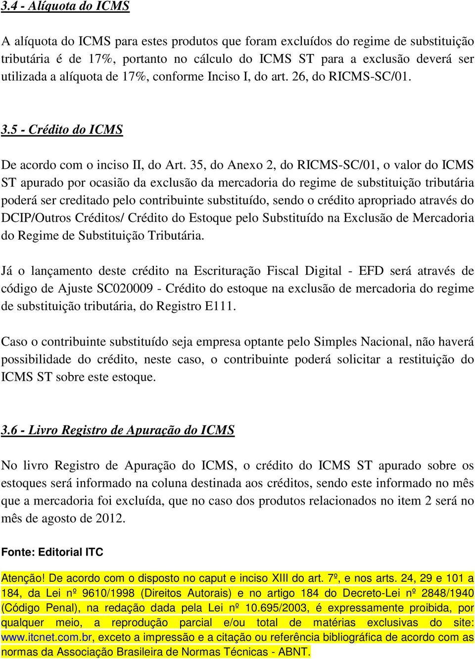 35, do Anexo 2, do RICMS-SC/01, o valor do ICMS ST apurado por ocasião da exclusão da mercadoria do regime de substituição tributária poderá ser creditado pelo contribuinte substituído, sendo o