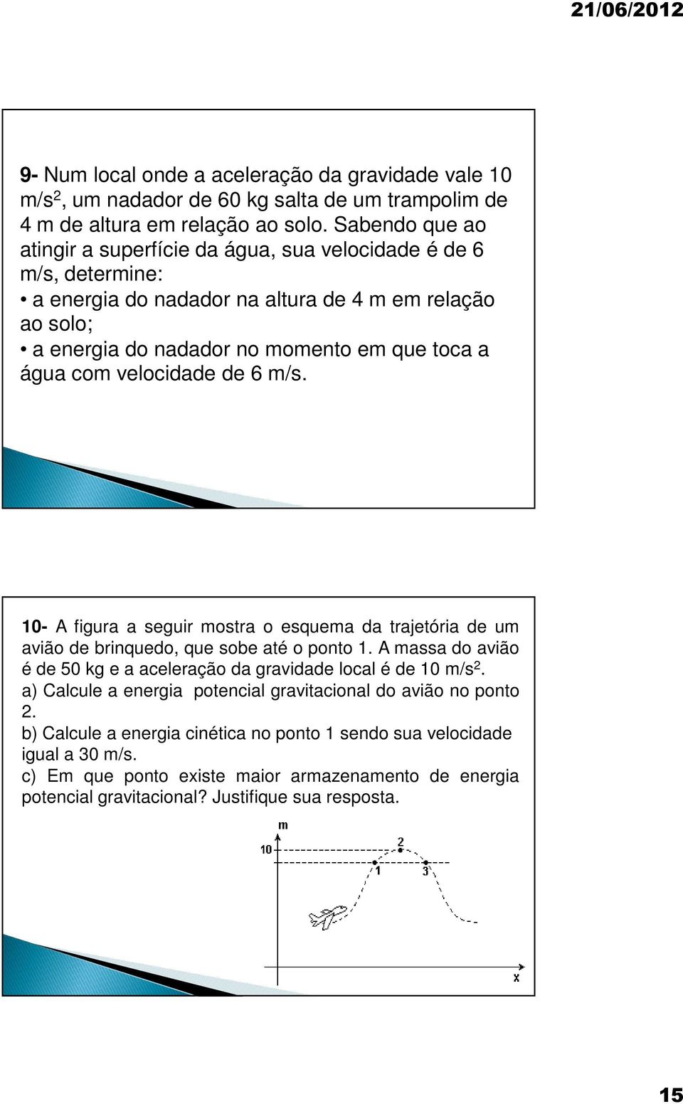 esquea da trajetória de u avião de brinquedo, que sobe até o ponto 1 A assa do avião é de 50 kg e a aceleração da gravidade local é de 10 /s a) Calcule a energia potencial gravitacional