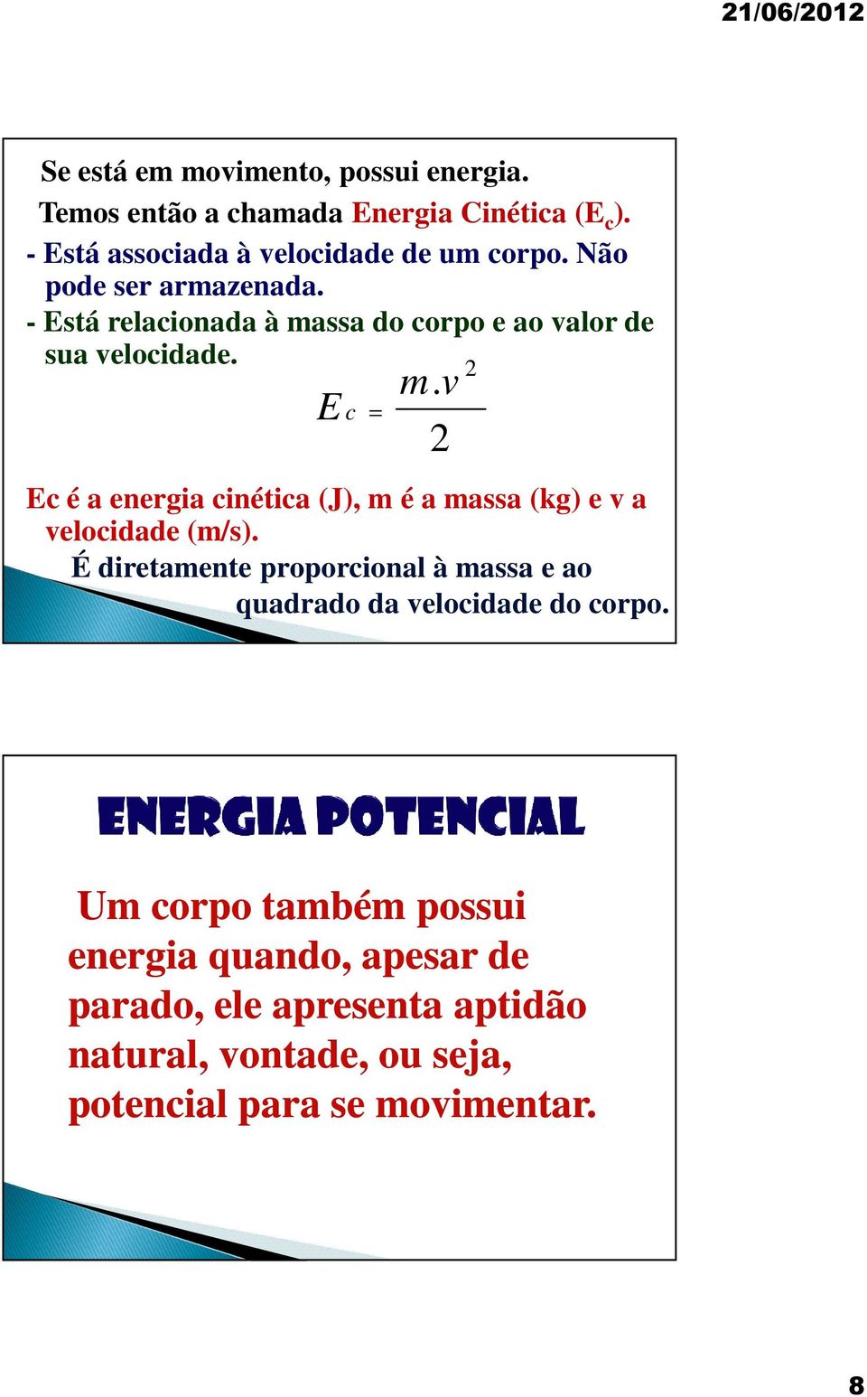 (J), é a assa (kg) e v a velocidade (/s) É diretaente proporcional à assa e ao quadrado da velocidade do corpo U corpo