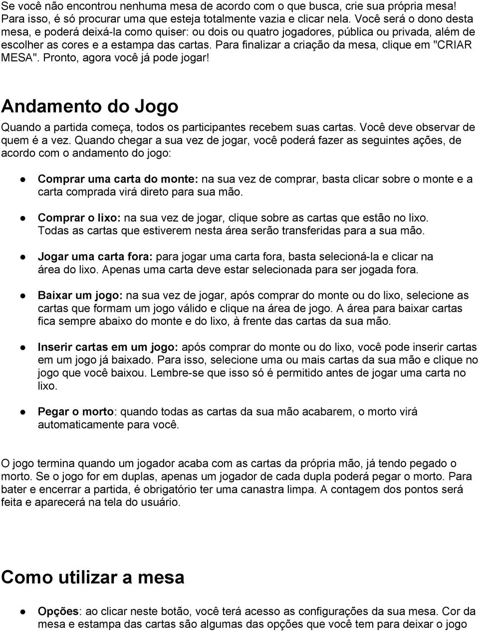 Para finalizar a criação da mesa, clique em "CRIAR MESA". Pronto, agora você já pode jogar! Andamento do Jogo Quando a partida começa, todos os participantes recebem suas cartas.