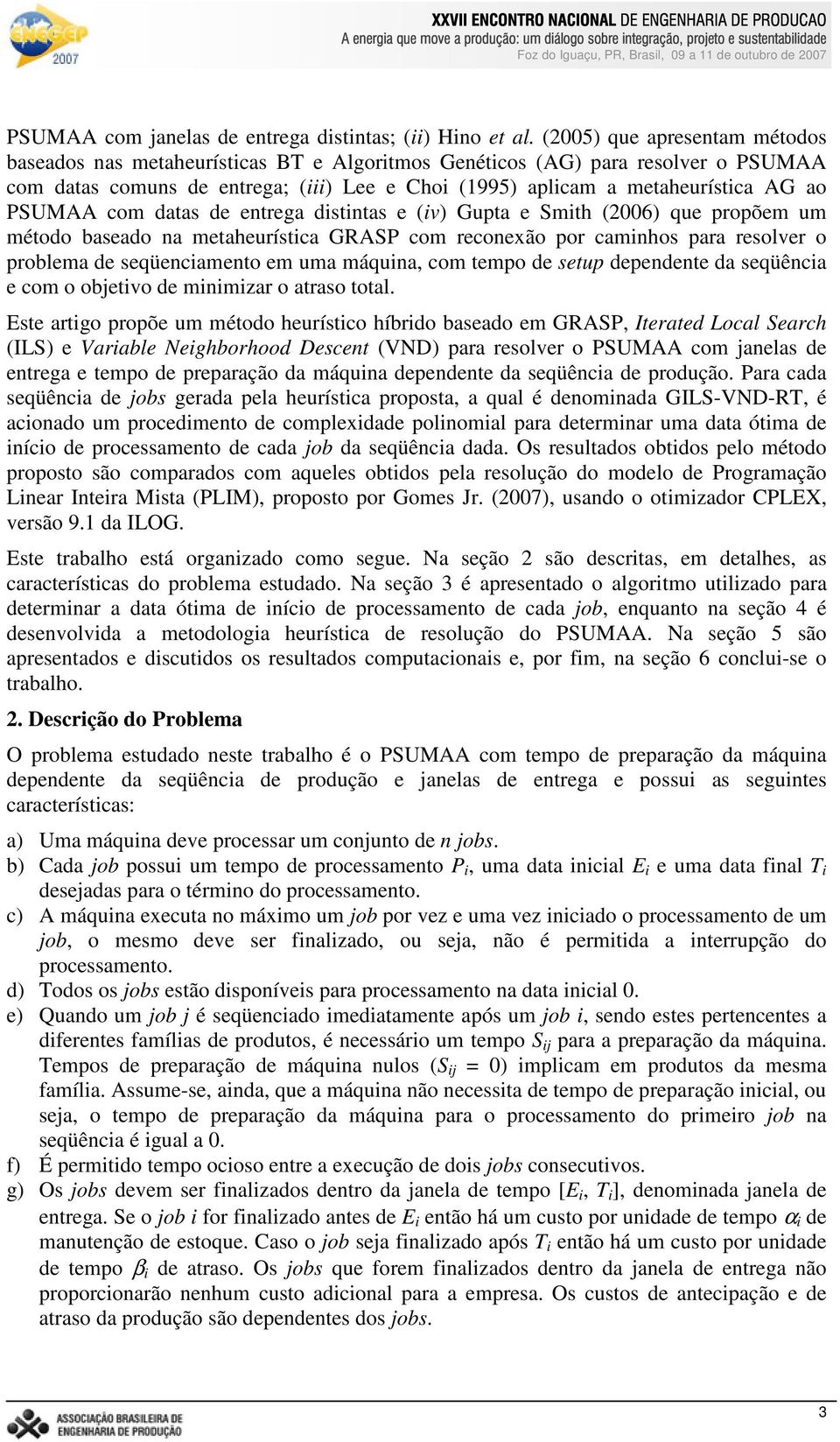 PSUMAA com datas de entrega distintas e (iv) Gupta e Smith (2006) que propõem um método baseado na metaheurística GRASP com reconexão por caminhos para resolver o problema de seqüenciamento em uma