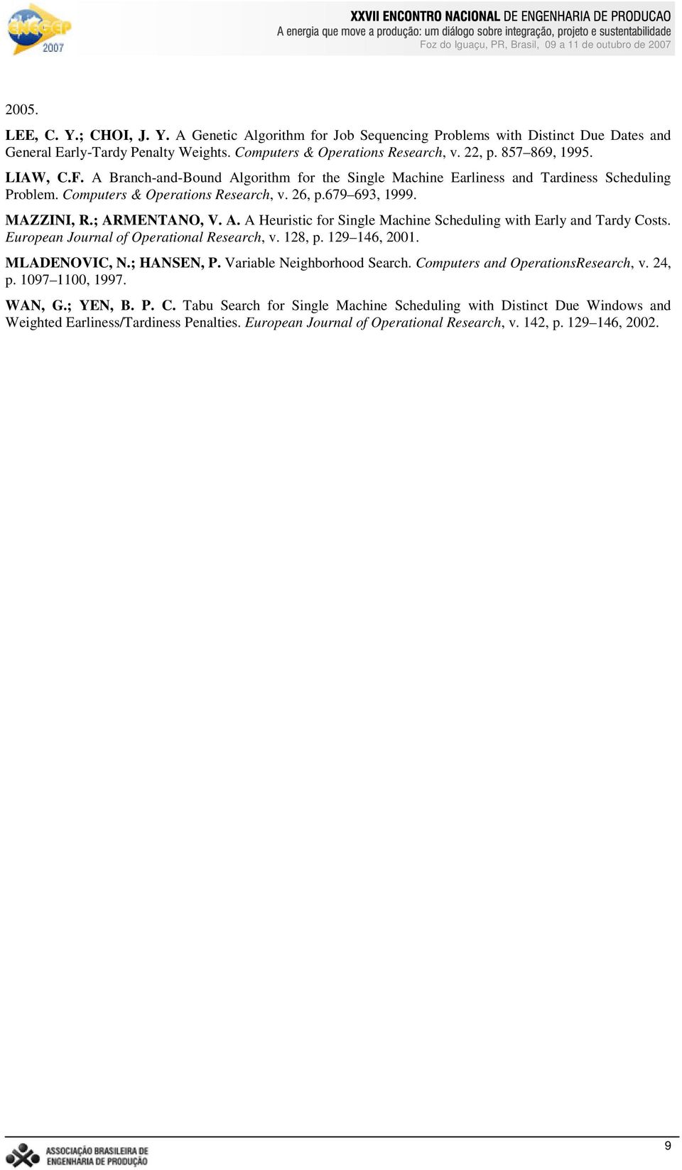 European Journal of Operational Research, v. 128, p. 129 146, 2001. MLADENOVIC, N.; HANSEN, P. Variable Neighborhood Search. Computers and OperationsResearch, v. 24, p. 1097 1100, 1997. WAN, G.