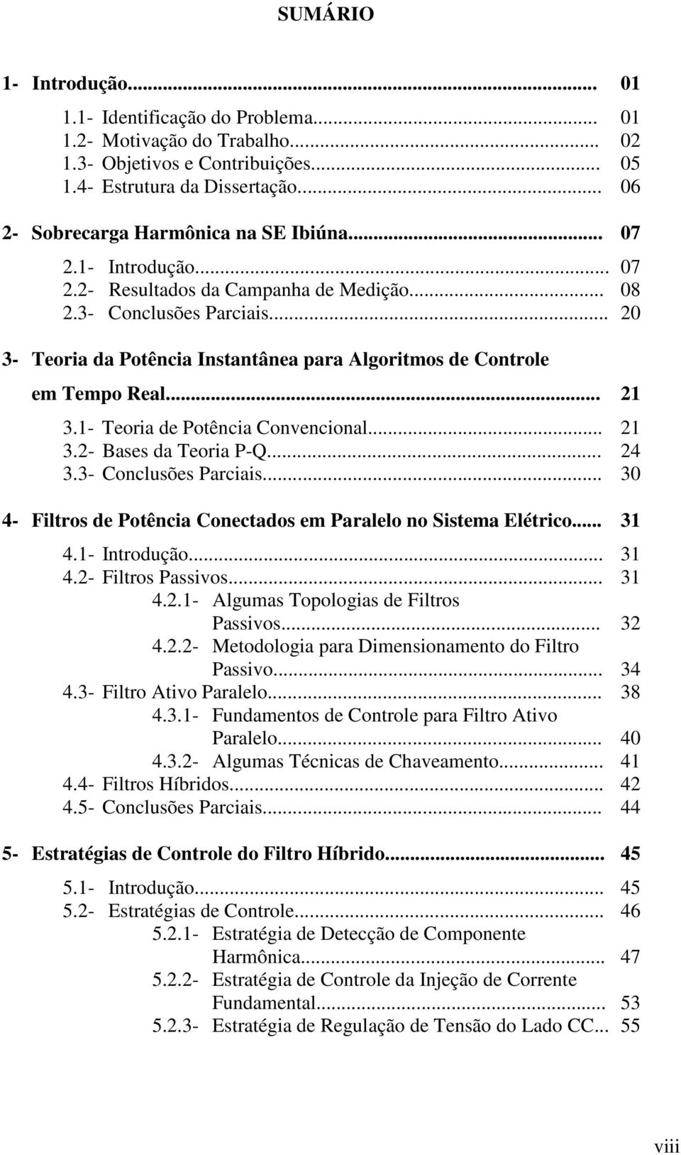 .. 20 3- Teoria da Potência Instantânea para Algoritmos de Controle em Tempo Real... 21 3.1- Teoria de Potência Convencional... 21 3.2- Bases da Teoria P-Q... 24 3.3- Conclusões Parciais.