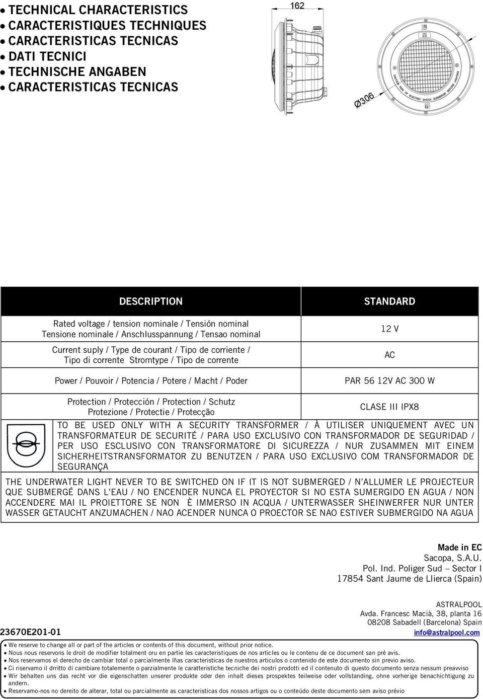 Macht / Poder STANDARD 12 V AC PAR 56 12V AC 300 W Protection / Protección / Protection / Schutz Protezione / Protectie / Protecção CLASE III IPX8 TO BE USED ONLY WITH A SECURITY TRANSFORMER / À