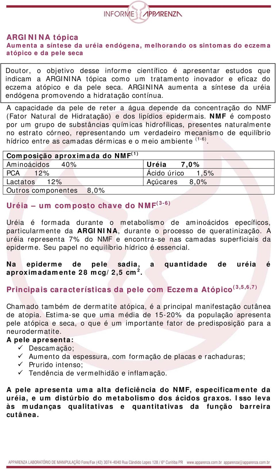 A capacidade da pele de reter a água depende da concentração do NMF (Fator Natural de Hidratação) e dos lipídios epidermais.