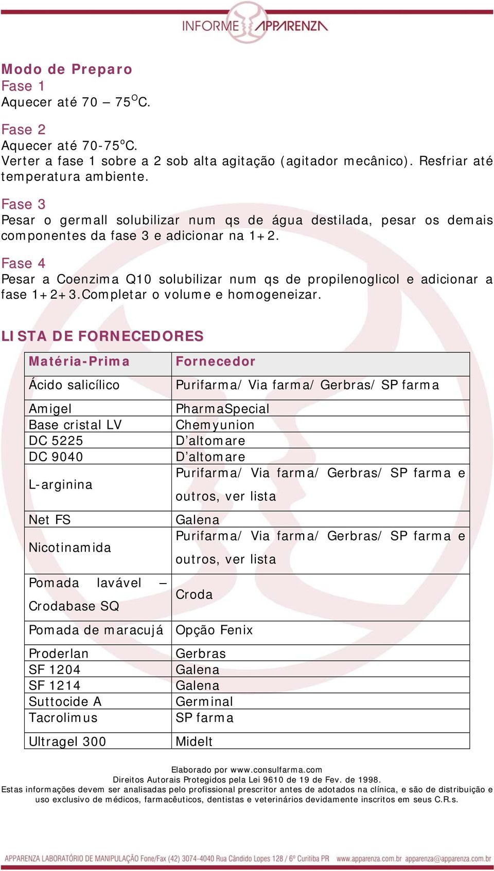 Fase 4 Pesar a Coenzima Q10 solubilizar num qs de propilenoglicol e adicionar a fase 1+2+3.Completar o volume e homogeneizar.