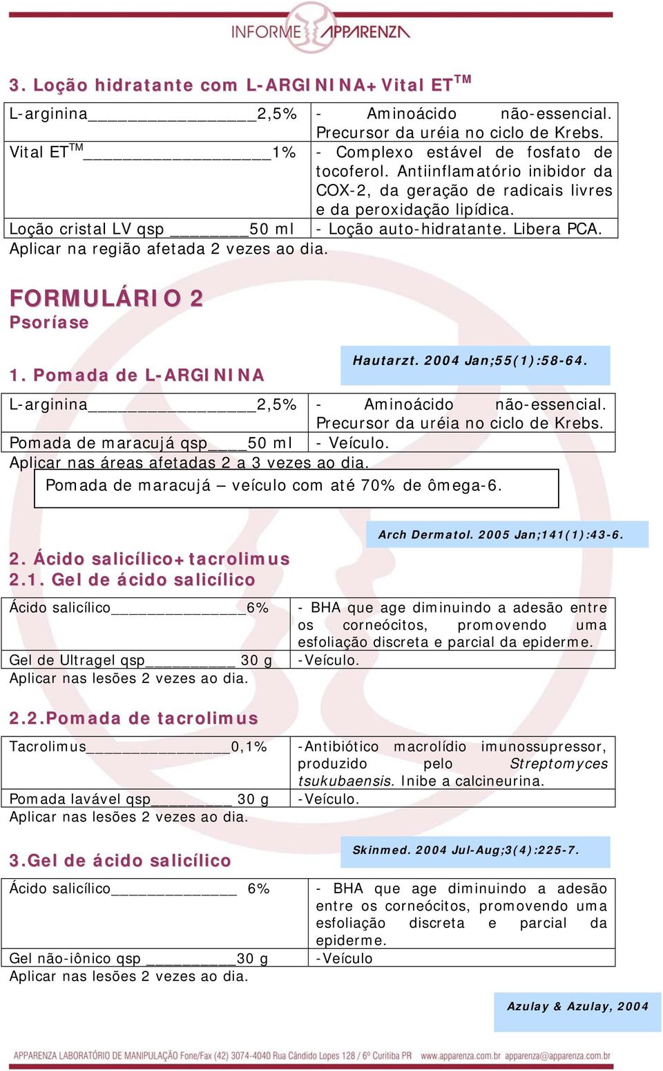 FORMULÁRIO 2 Psoríase 1. Pomada de L-ARGININA Hautarzt. 2004 Jan;55(1):58-64. L-arginina 2,5% - Aminoácido não-essencial. Precursor da uréia no ciclo de Krebs. Pomada de maracujá qsp 50 ml - Veículo.