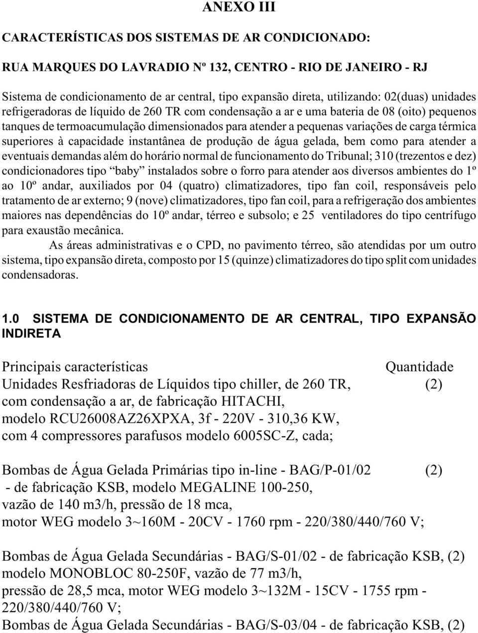 térmica superiores à capacidade instantânea de produção de água gelada, bem como para atender a eventuais demandas além do horário normal de funcionamento do Tribunal; 310 (trezentos e dez)