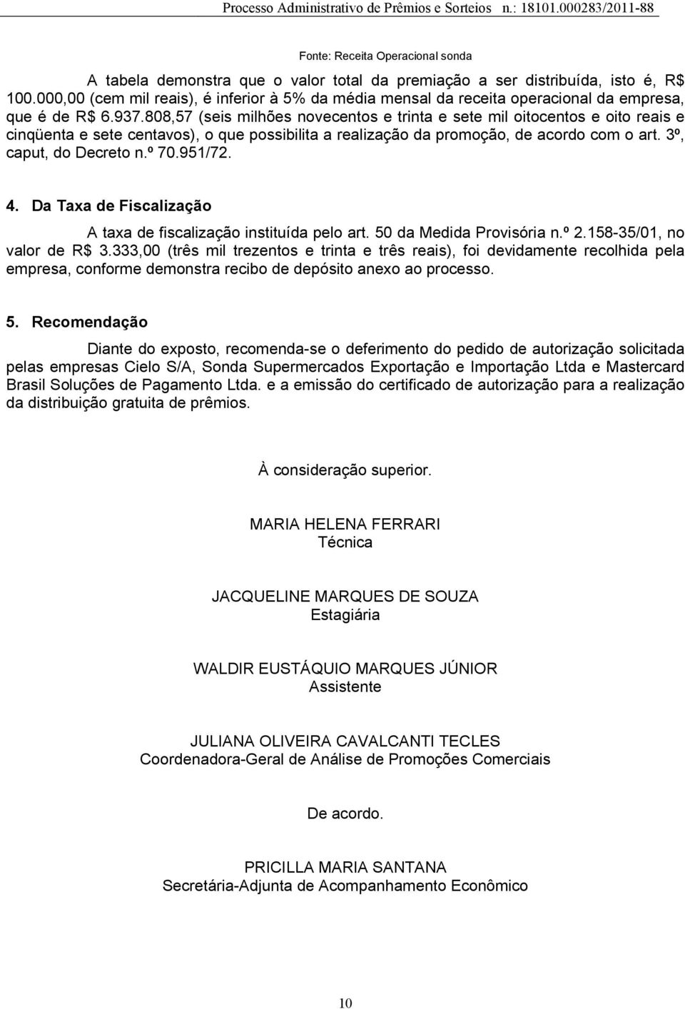 808,57 (seis milhões novecentos e trinta e sete mil oitocentos e oito reais e cinqüenta e sete centavos), o que possibilita a realização da promoção, de acordo com o art. 3º, caput, do Decreto n.º 70.