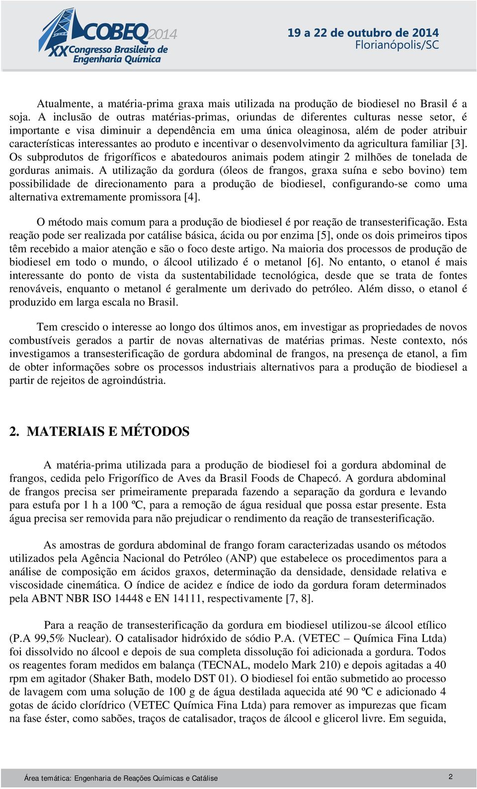 interessantes ao produto e incentivar o desenvolvimento da agricultura familiar [3]. Os subprodutos de frigoríficos e abatedouros animais podem atingir 2 milhões de tonelada de gorduras animais.