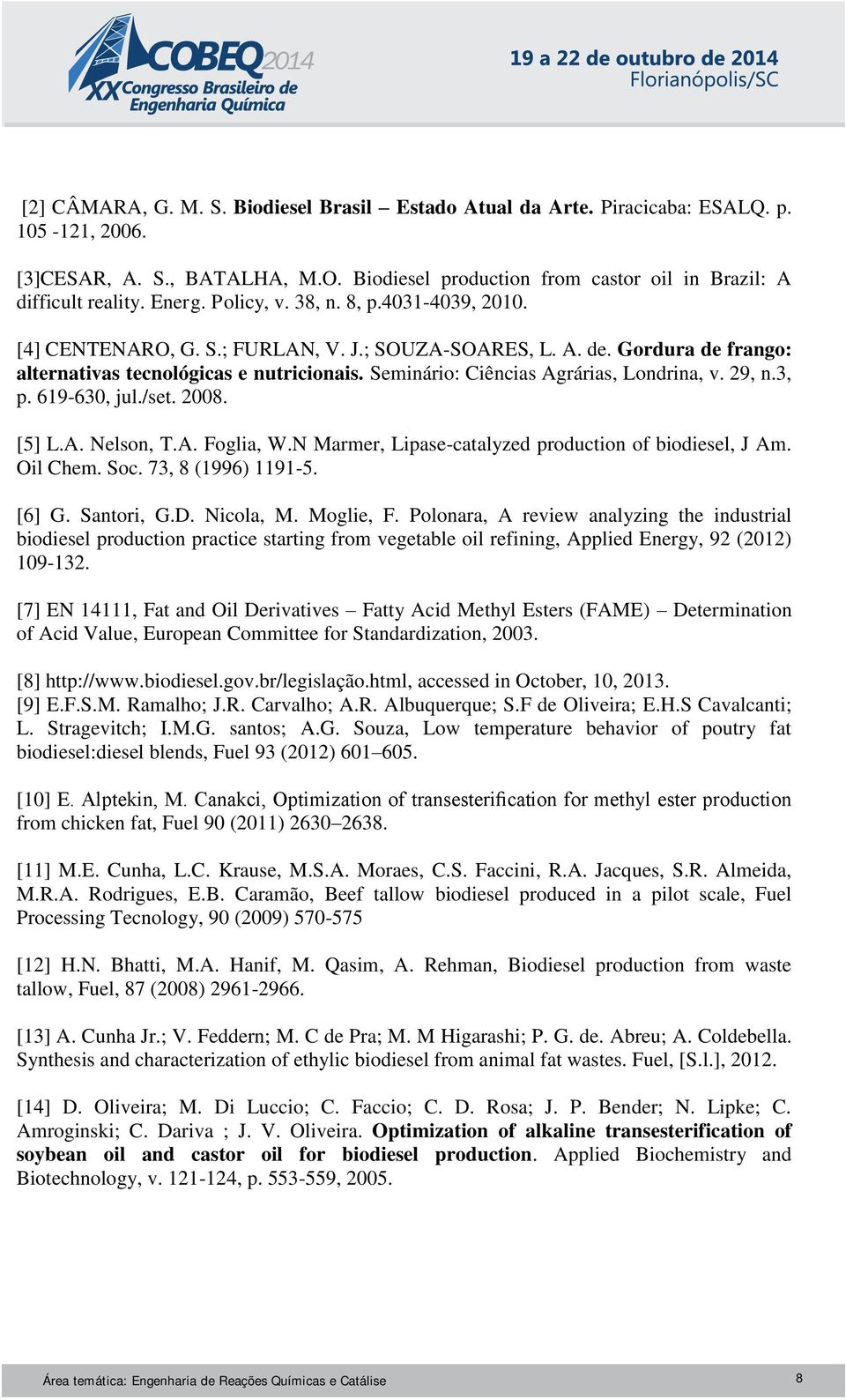 Seminário: Ciências Agrárias, Londrina, v. 29, n.3, p. 619-630, jul./set. 2008. [5] L.A. Nelson, T.A. Foglia, W.N Marmer, Lipase-catalyzed production of biodiesel, J Am. Oil Chem. Soc.
