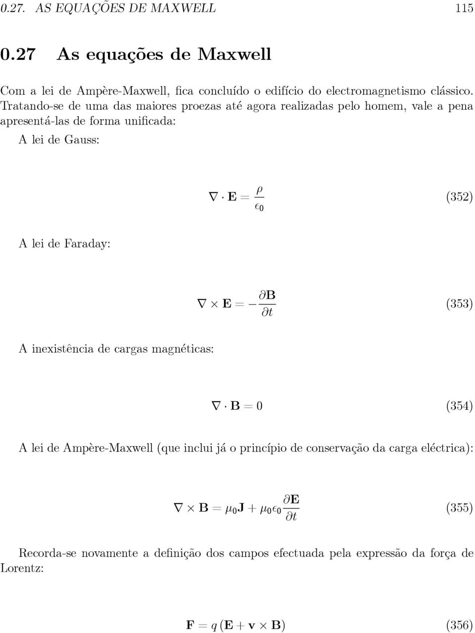 (352) AleideFaraday: E= B (353) A inexistência de cargas magnéticas: B=0 (354) A lei de Ampère-Maxwell(que inclui já o princípio de conservação