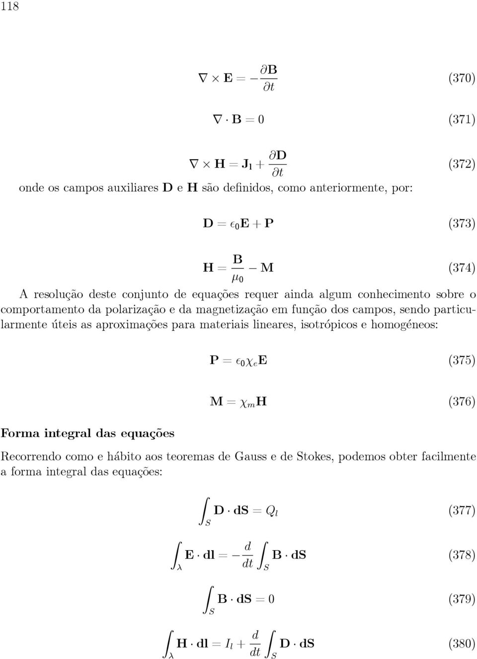 úteis as aproximações para materiais lineares, isotrópicos e homogéneos: P=ɛ 0 χ e E (375) Forma integral das equações M=χ m H (376) Recorrendo como e hábito aos