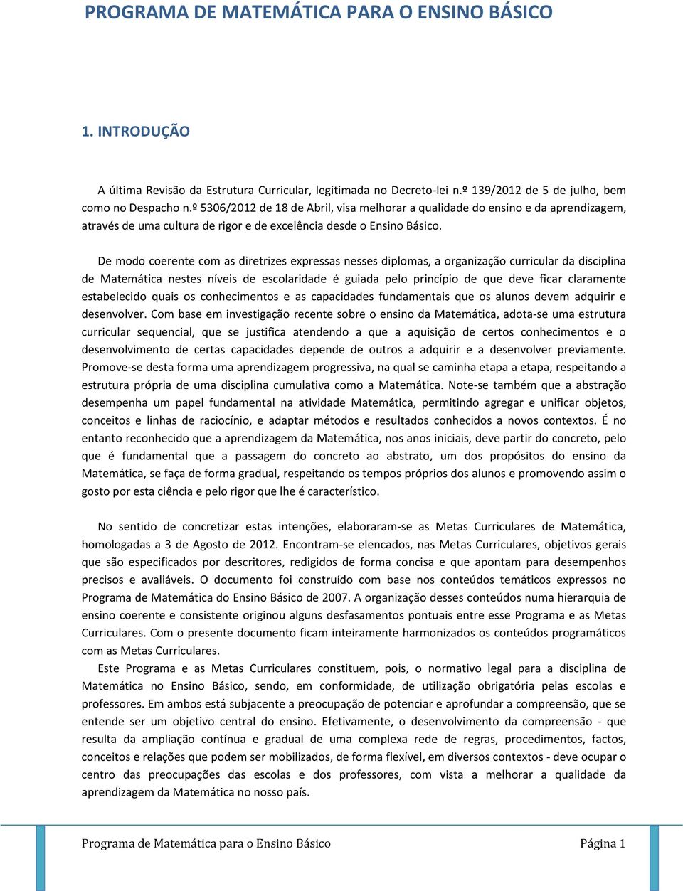 D modo cornt com as dirtrizs xprssas nsss diplomas, a organização curricular da disciplina d Matmática nsts nívis d scolaridad é guiada plo princípio d qu dv ficar claramnt stablcido quais os