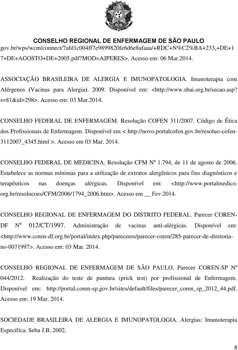 Resolução COFEN 311/2007. Código de Ética dos Profissionais de Enfermagem. Disponível em < http://novo.portalcofen.gov.br/resoluo-cofen- 3112007_4345.html >. Acesso em 03 Mar. 2014.