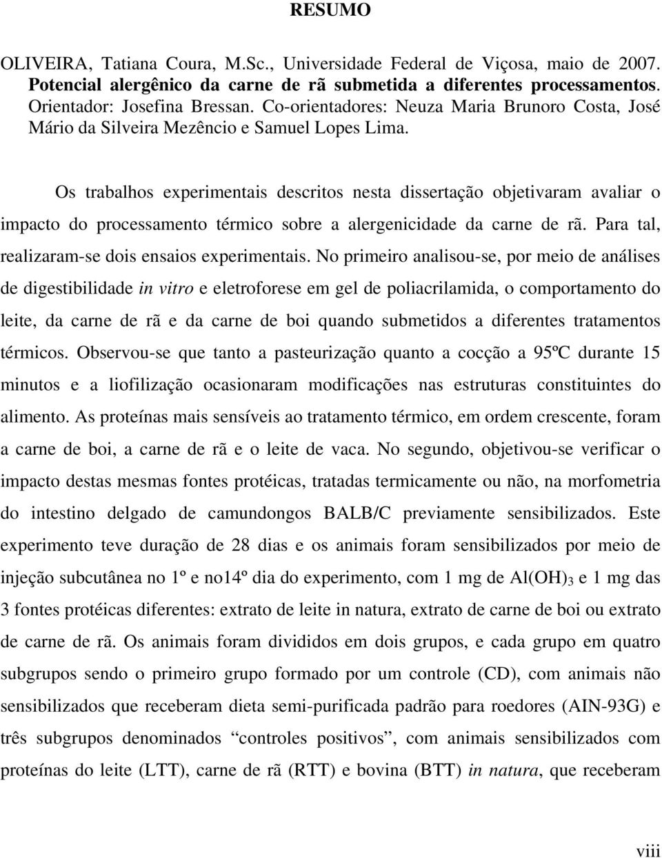 Os trabalhos experimentais descritos nesta dissertação objetivaram avaliar o impacto do processamento térmico sobre a alergenicidade da carne de rã. Para tal, realizaram-se dois ensaios experimentais.