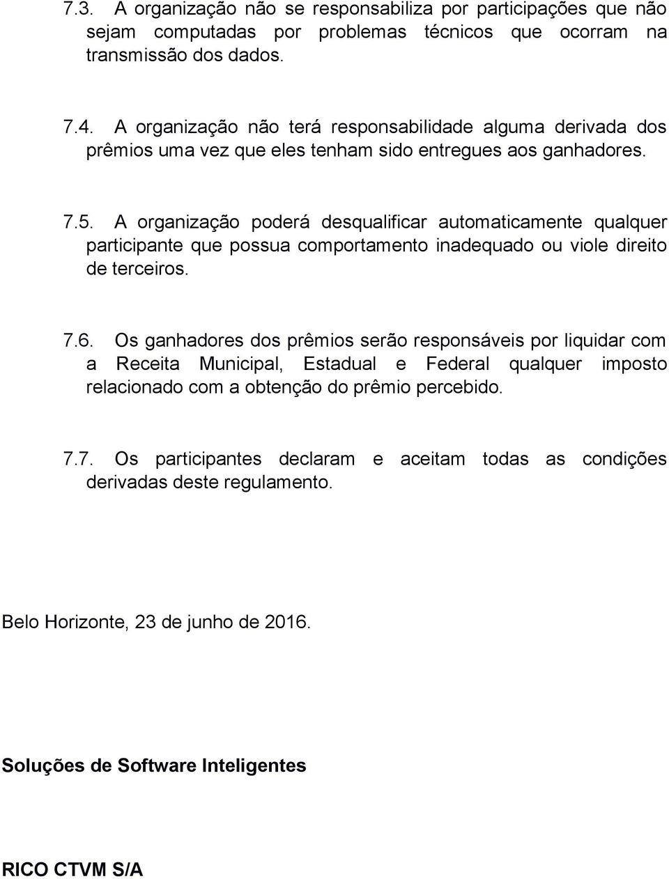 A organização poderá desqualificar automaticamente qualquer participante que possua comportamento inadequado ou viole direito de terceiros. 7.6.