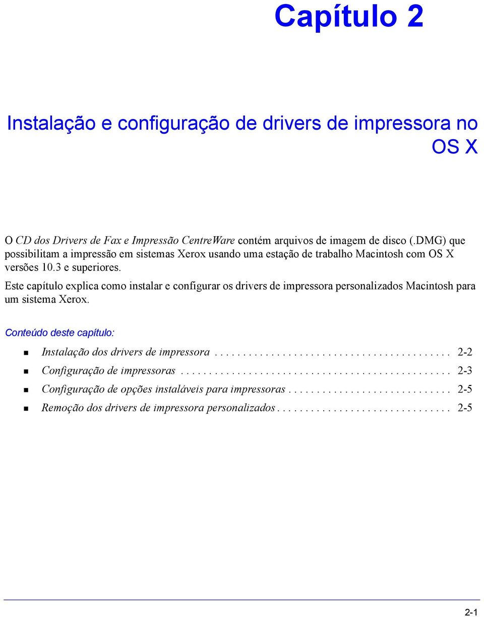 Este capítulo explica como instalar e configurar os drivers de impressora personalizados Macintosh para um sistema Xerox. Conteúdo deste capítulo: Instalação dos drivers de impressora.