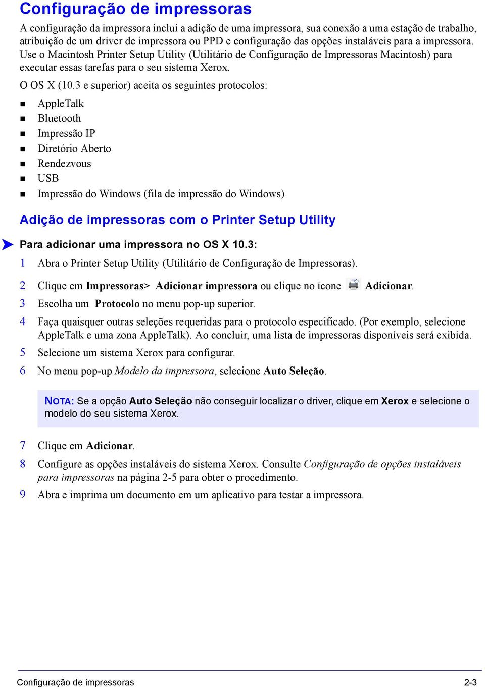 3 e superior) aceita os seguintes protocolos: AppleTalk Bluetooth Impressão IP Diretório Aberto Rendezvous USB Impressão do Windows (fila de impressão do Windows) Adição de impressoras com o Printer