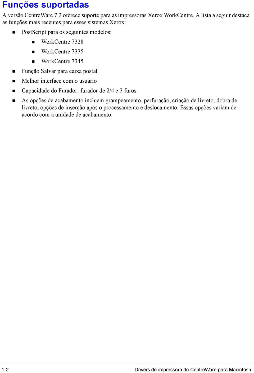 7345 Função Salvar para caixa postal Melhor interface com o usuário Capacidade do Furador: furador de 2/4 e 3 furos As opções de acabamento incluem