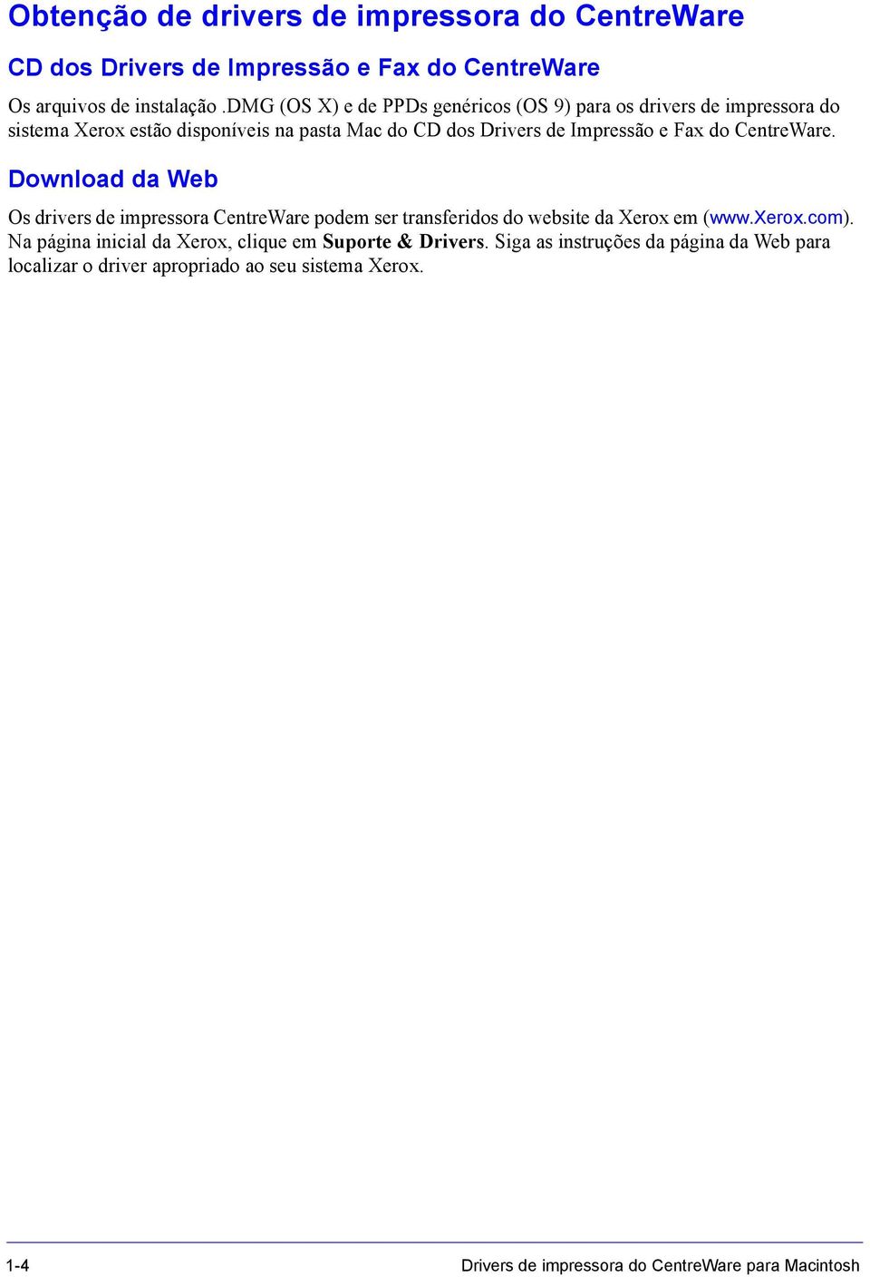 do CentreWare. Download da Web Os drivers de impressora CentreWare podem ser transferidos do website da Xerox em (www.xerox.com).