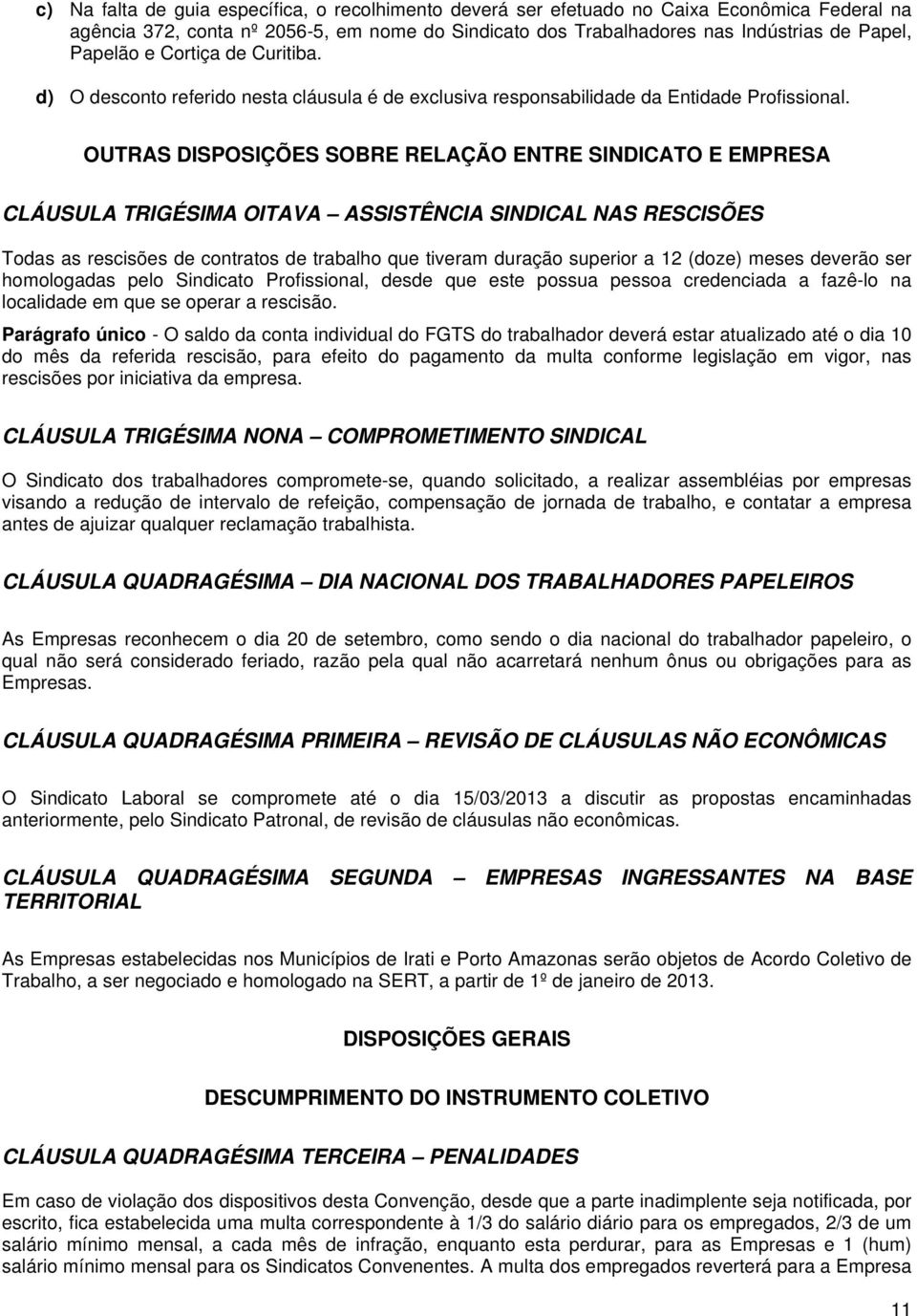 OUTRAS DISPOSIÇÕES SOBRE RELAÇÃO ENTRE SINDICATO E EMPRESA CLÁUSULA TRIGÉSIMA OITAVA ASSISTÊNCIA SINDICAL NAS RESCISÕES Todas as rescisões de contratos de trabalho que tiveram duração superior a 12