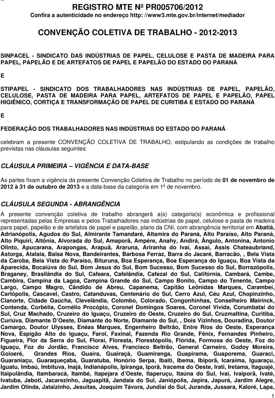 ESTADO DO PARANÁ E STIPAPEL - SINDICATO DOS TRABALHADORES NAS INDÚSTRIAS DE PAPEL, PAPELÃO, CELULOSE, PASTA DE MADEIRA PARA PAPEL, ARTEFATOS DE PAPEL E PAPELÃO, PAPEL HIGIÊNICO, CORTIÇA E