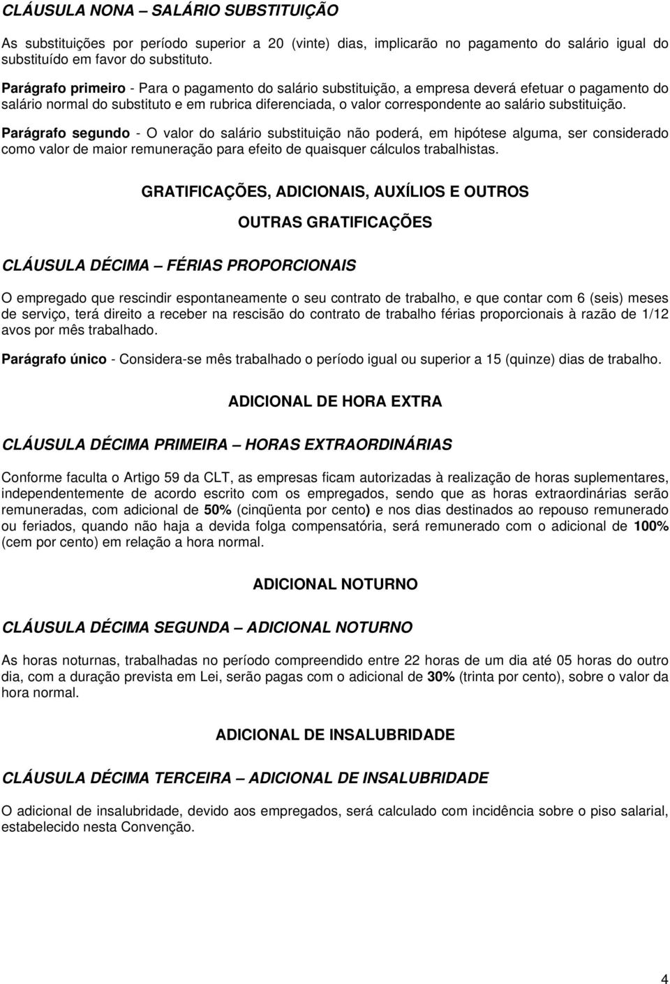 substituição. Parágrafo segundo - O valor do salário substituição não poderá, em hipótese alguma, ser considerado como valor de maior remuneração para efeito de quaisquer cálculos trabalhistas.