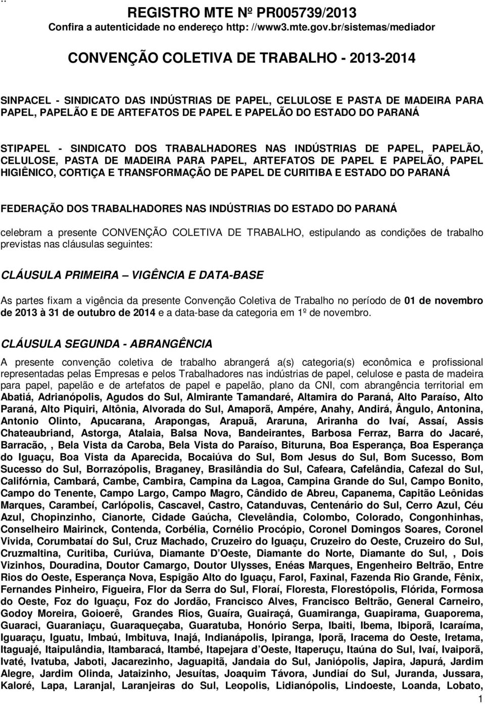 ESTADO DO PARANÁ STIPAPEL - SINDICATO DOS TRABALHADORES NAS INDÚSTRIAS DE PAPEL, PAPELÃO, CELULOSE, PASTA DE MADEIRA PARA PAPEL, ARTEFATOS DE PAPEL E PAPELÃO, PAPEL HIGIÊNICO, CORTIÇA E TRANSFORMAÇÃO