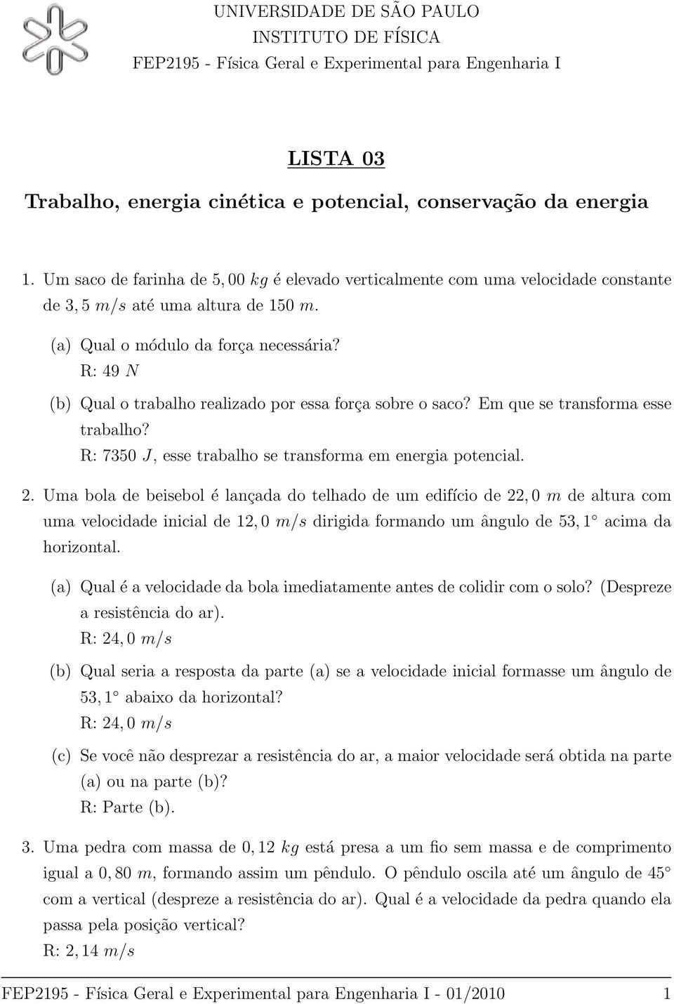 R: 49 N (b) Qual o trabalho realizado por essa força sobre o saco? Em que se transforma esse trabalho? R: 7350 J, esse trabalho se transforma em energia potencial. 2.