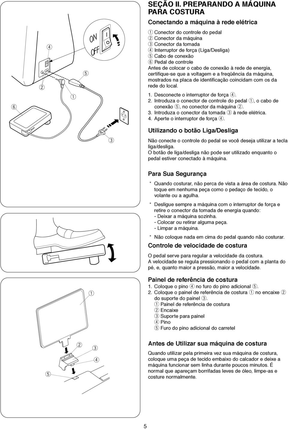 coloca o cabo d conxão à d d ngia, ctifiu-s u a voltagm a füência da máuina, mostados na placa d idntificação coincidam com os da d do local. 1. Dsconct o intupto d foça. 2.