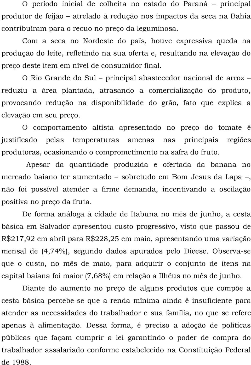 O Rio Grande do Sul principal abastecedor nacional de arroz reduziu a área plantada, atrasando a comercialização do produto, provocando redução na disponibilidade do grão, fato que explica a elevação