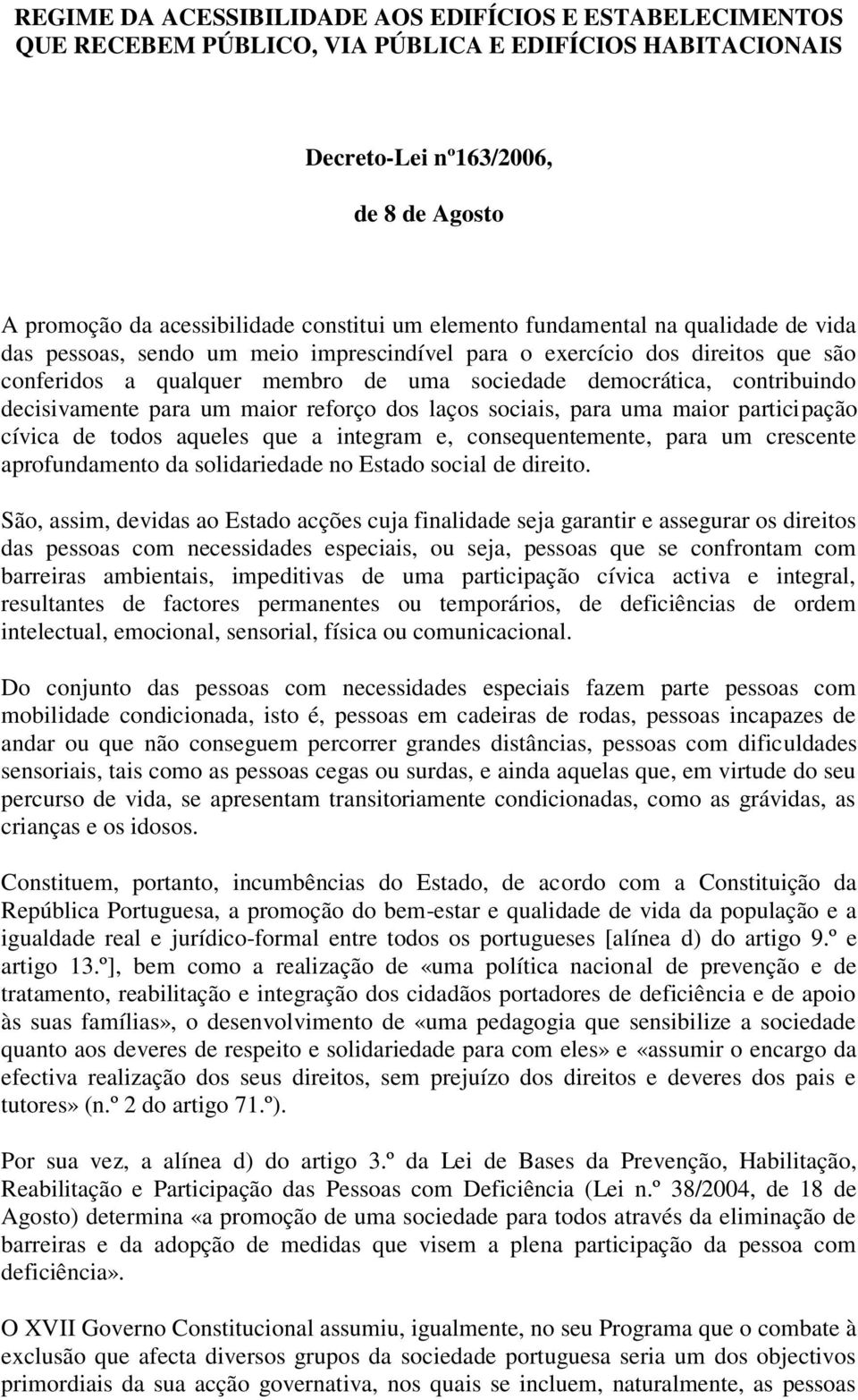 decisivamente para um maior reforço dos laços sociais, para uma maior participação cívica de todos aqueles que a integram e, consequentemente, para um crescente aprofundamento da solidariedade no