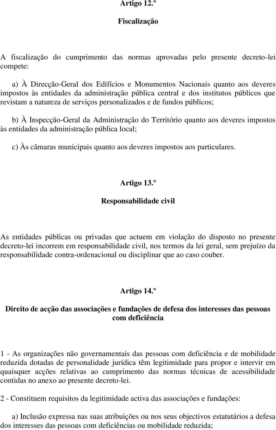 da administração pública central e dos institutos públicos que revistam a natureza de serviços personalizados e de fundos públicos; b) À Inspecção-Geral da Administração do Território quanto aos